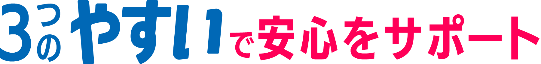 3つのやすいで安心をサポート